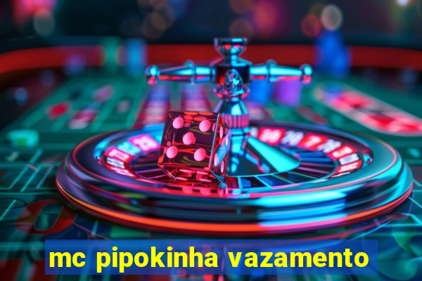 mc pipokinha vazamento